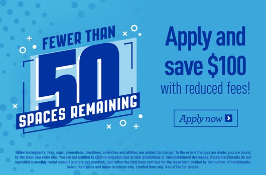 Fewer Than 50 Spaces Remaining! Apply and save $100 with reduced fees >