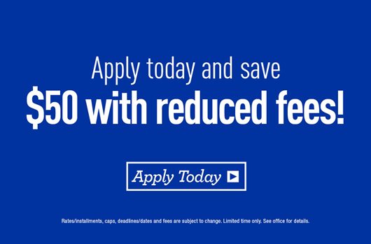 Apply today and save $50 with reduced fees! 