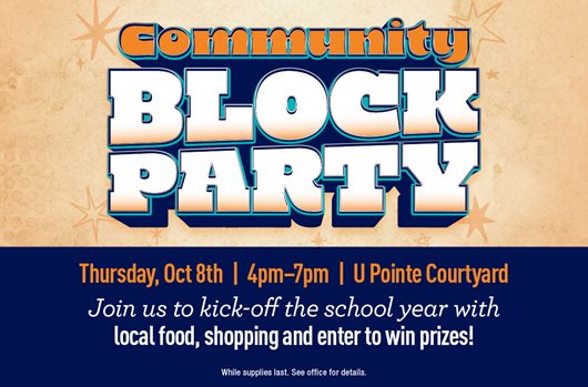 Community Block Party on Thursday, Oct 8th | 4pm-7pm | U Pointe Courtyard Join us to kick-off the school year with local food, shopping and enter to win prizes!