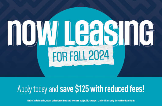 Now leasing for Fall 2024! Apply and save $125 with reduced fees!