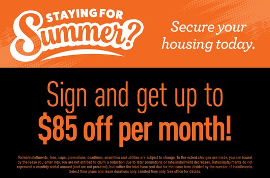 Staying for Summer? Secure your housing today. Sign and get up to $85 off per month!