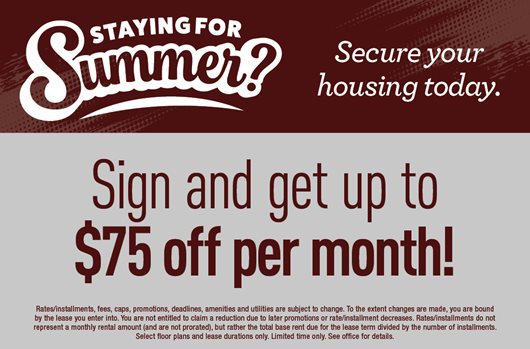 Staying for summer? Sign and get up to $75 off per month!