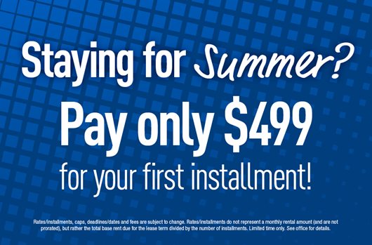 Staying for summer? Pay only $499 for your first installment!