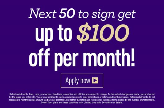 Next 50 to sign get up to $100 off per month! Apply Now>