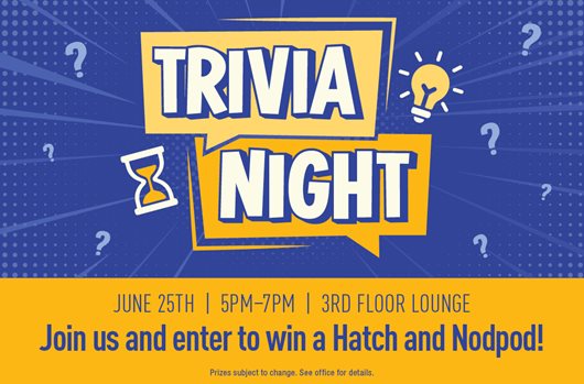 Trivia Night | 6/25 | 5pm-7pm | 3rd floor lounge | Join us and enter to win a Hatch and Nodpod!
