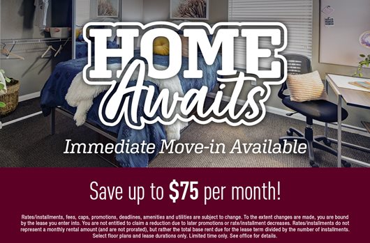 Immediate Move-in Available Sign and save up to $75 per month!