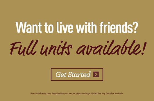 Want to live with friends? Full units available! Get started>