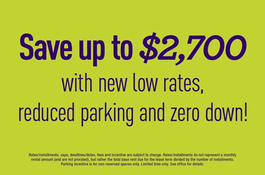 Save up to $2,700 with new low rates, reduced parking and zero down!