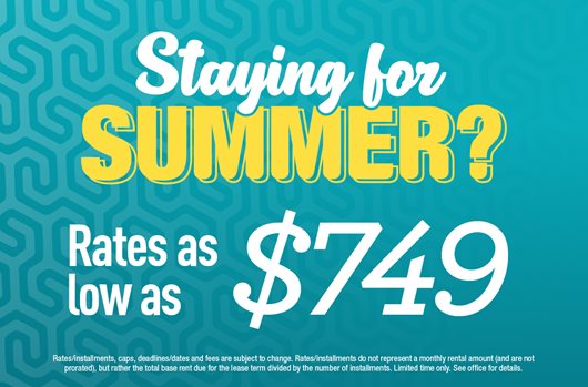 Staying for summer? Rates as low as $749!