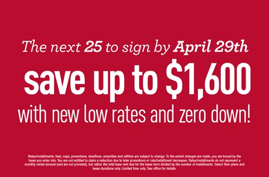 The next 25 to sign by April 29th save up to $1,600 with new low rates and zero down!