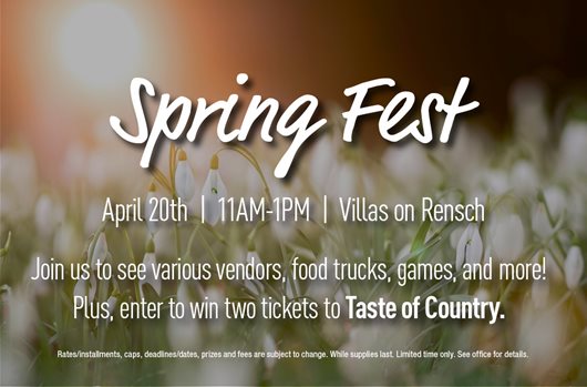 Spring Fest. April 20th | 11am-1pm | Villas on Rensch. Join us to see various vendors, food trucks, games and more! Plus, enter to win two tickets to Taste of Country.
