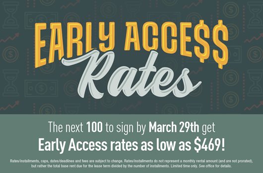 Early Access Rates. The next 100 to sign by March 29th get Early Access rates as low as $469!