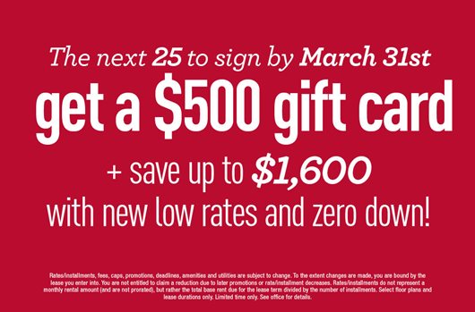 The next 25 to sign by March 31st get a $500 gift card + save up to $1,600 with new low rates and zero down!