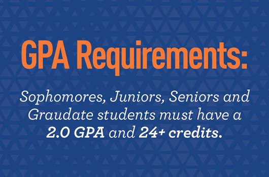 GPA Requirements: Soph, Junior, Senior, and graduate students must have a 2.0 GPA and 24+ credits.
