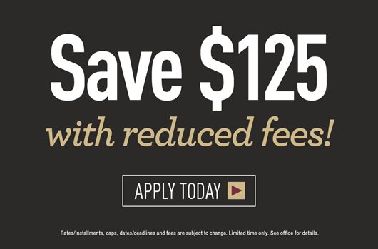 Save $125 with reduced fees! APPLY TODAY >