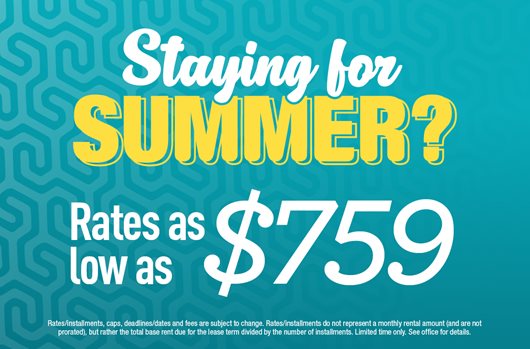 Staying for Summer? Rates as low as $759!