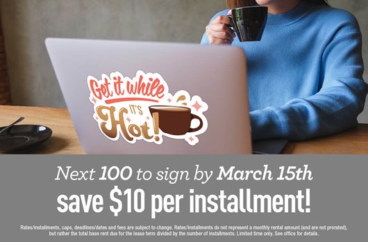 Next 100 to sign by March 15th save $10 per installment!