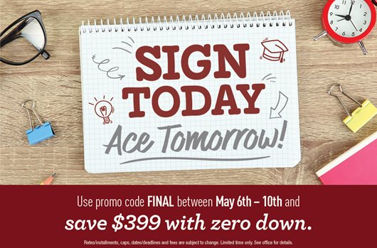 Sign today, ace tomorrow. Use promo code FINAL between May 6th -10th and save $399 with zero down. 
