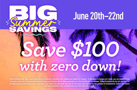 Big Summer Savings! Apply June 20 - 22 and save $100 with zero down.