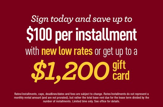 Sign today and save up to $100 per installment with new low rates or receive a gift card up to $1200!