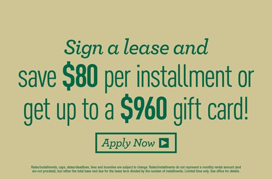 Sign & save $80 per installment or get up to a $960 gift card! Apply Now>