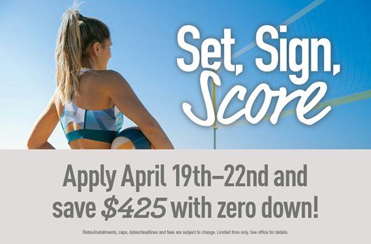 Set, Sign, Score Special | Apply 4/19 - 4/22 and save $425 with zero down!
