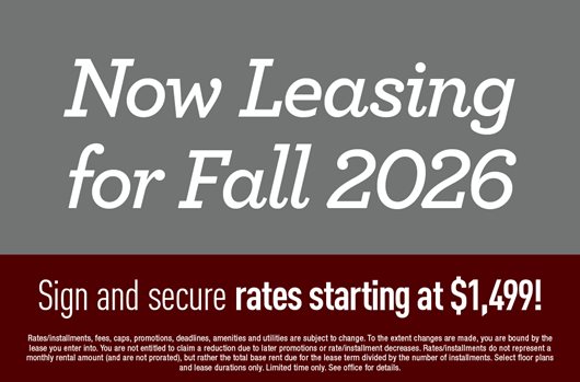 Now leasing for Fall 2026! Sign and secure rates starting at $1,499.