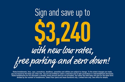 Sign and save up to $3,240 with new low rates, free parking, and zero down!