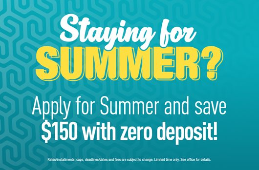 Staying for Summer? Apply for Summer and save $150 with zero deposit!