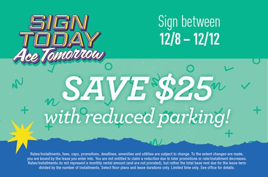 Sign today, ace tomorrow. Sign between 12/8-12/12 and save $25 with reduced parking!