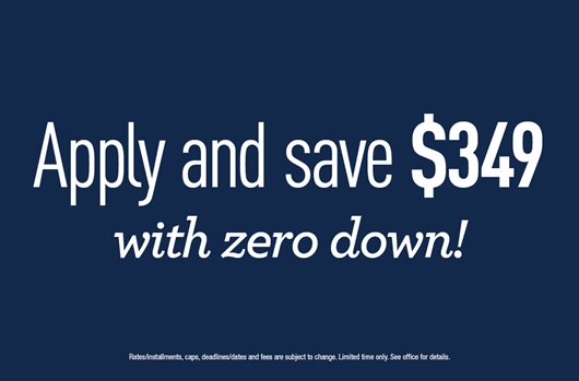 Apply and save $349 with zero down!