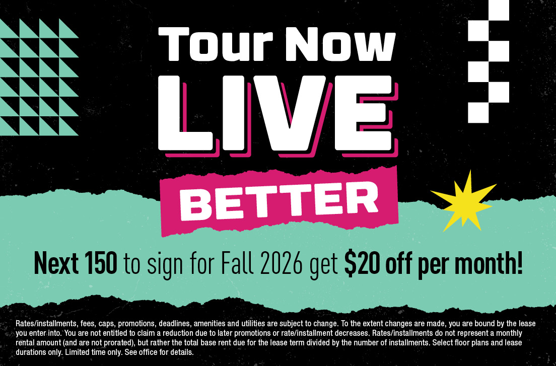 Tour Now, Live Better. The next 150 to sign get $20 off per month!