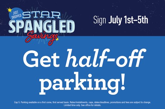 Star Spangled Savings! Sign between 7/1 - 7/5 and get half-off parking!