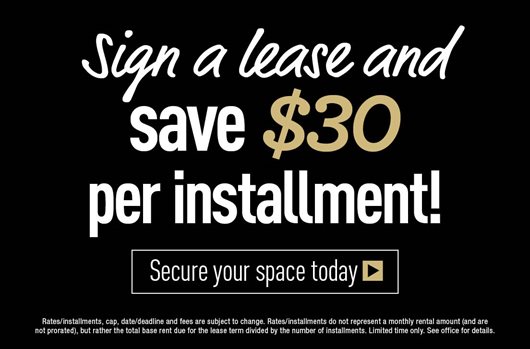 sign a lease and save $30 per installment!