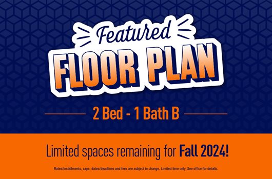 Featured Floor Plan. 2 Bed - 1 Bath B. LImited spaces remaining for fall 2024!