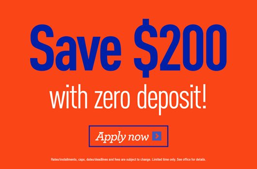 Save $200 with zero deposit