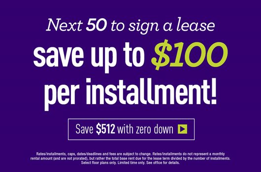 Next 50 to sign save up to $100 per installment Save $512 with zero down >