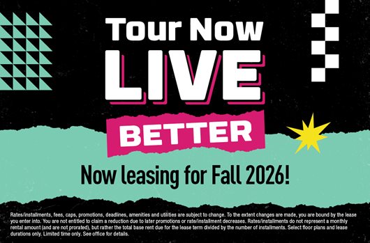 Tour Now Live Better | Now leasing for Fall 2026!