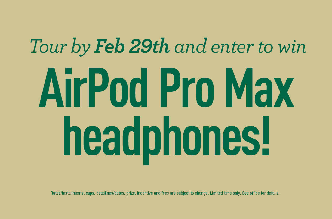 Tour by Feb 29th and enter to win AirPod Pro Max Headphones!
