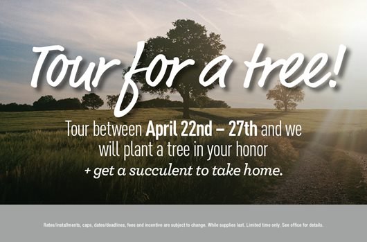 Tour for a tree! Tour between April 22nd - 27th and we will plant a tree in your honor + get a succulent to take home.