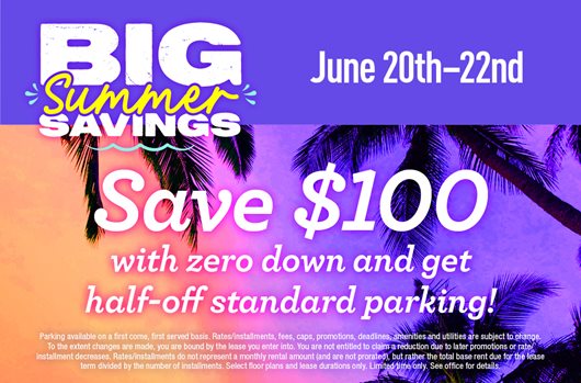 Big Summer Savings! Apply and sign between June 20 - 22 and save $100 with zero down plus get half-off standard parking