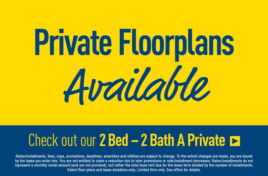 Private Floorplans Available Check out our 2 Bed – 2 Bath A Private>