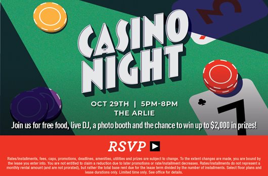 Casino Night.  Oct 29th | 5pm-8pm | The Arlie. Join us for free food, a live DJ, a photo booth and the change to win up to $2,000 in prizes! RSVP >