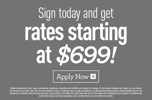 Sign today and get rates starting at $699! Apply Now