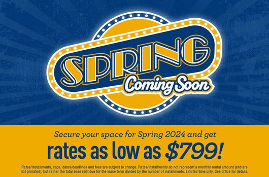 Secure your space for Spring 2024 and get rates as low as $799!