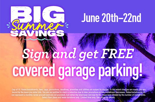 Big Summer Savings. June 20th - 22nd. Sign and get free covered garage parking!
