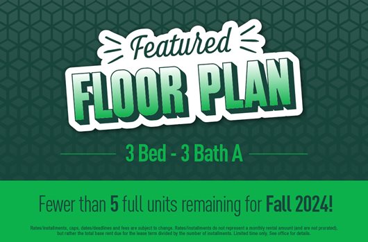 Featured Floor Plan: 3 Bed - 3 Bath A. Fewer than 5 full units remaining for Fall 2024!