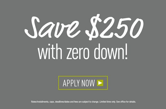 Save $250 with zero down! Apply now >