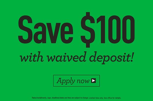 Save $100 with waived deposit. Apply now > 