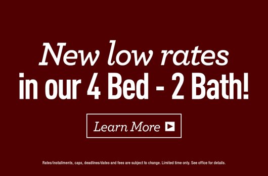 New low rates in our 4 Bed - 2 Bath! Learn more> 